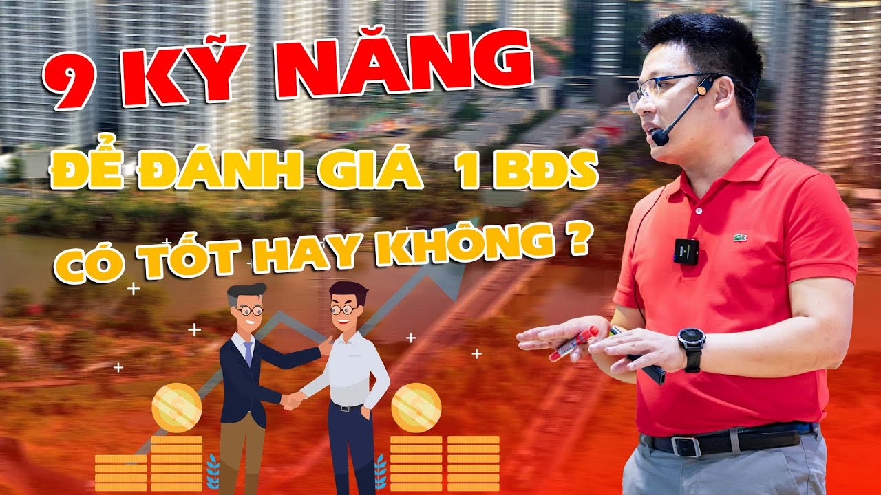 9 kỹ năng đánh giá 1 bđs có tốt hay không ?
