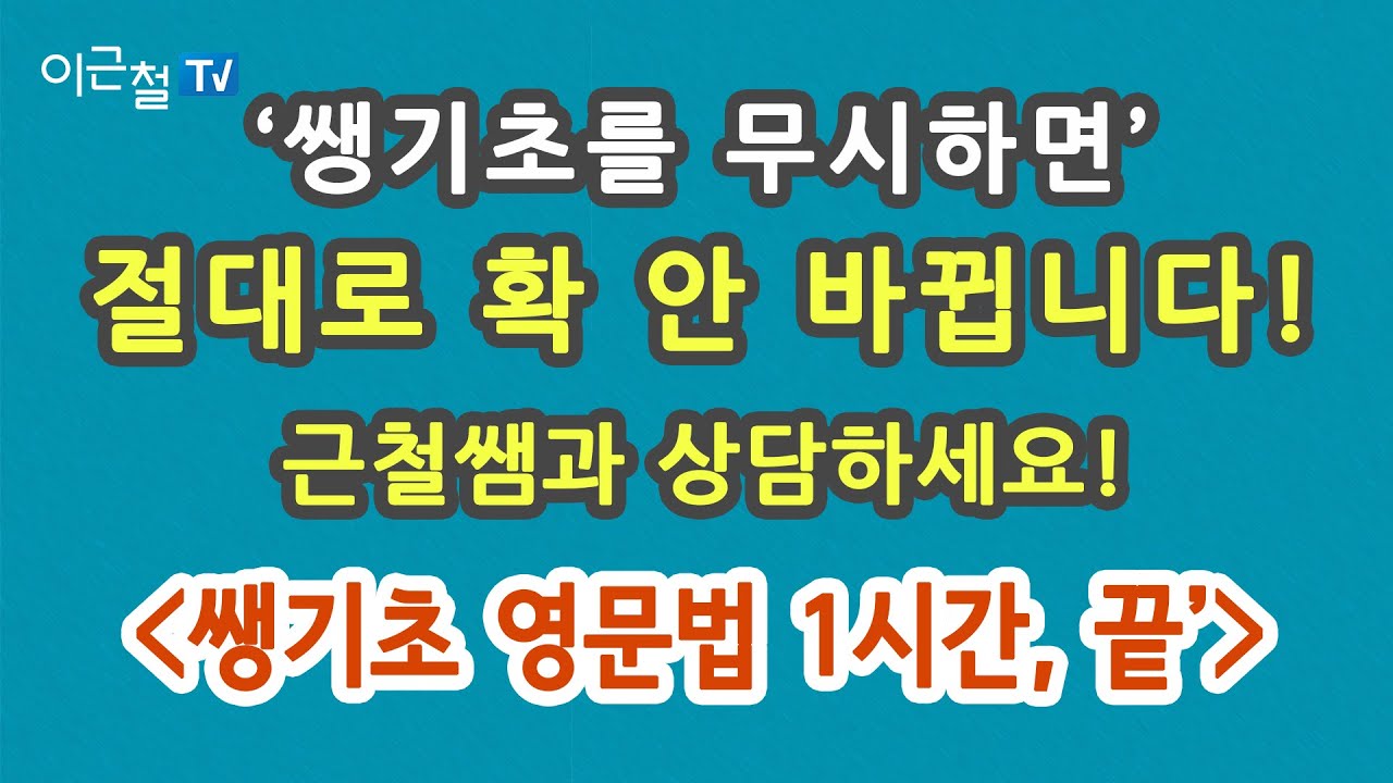 ‘쌩기초를 무시하면’ 절대로 확 안 바뀝니다! - 근철쌤과 상담하세요! ‘쌩기초 영문법 1시간, 끝’