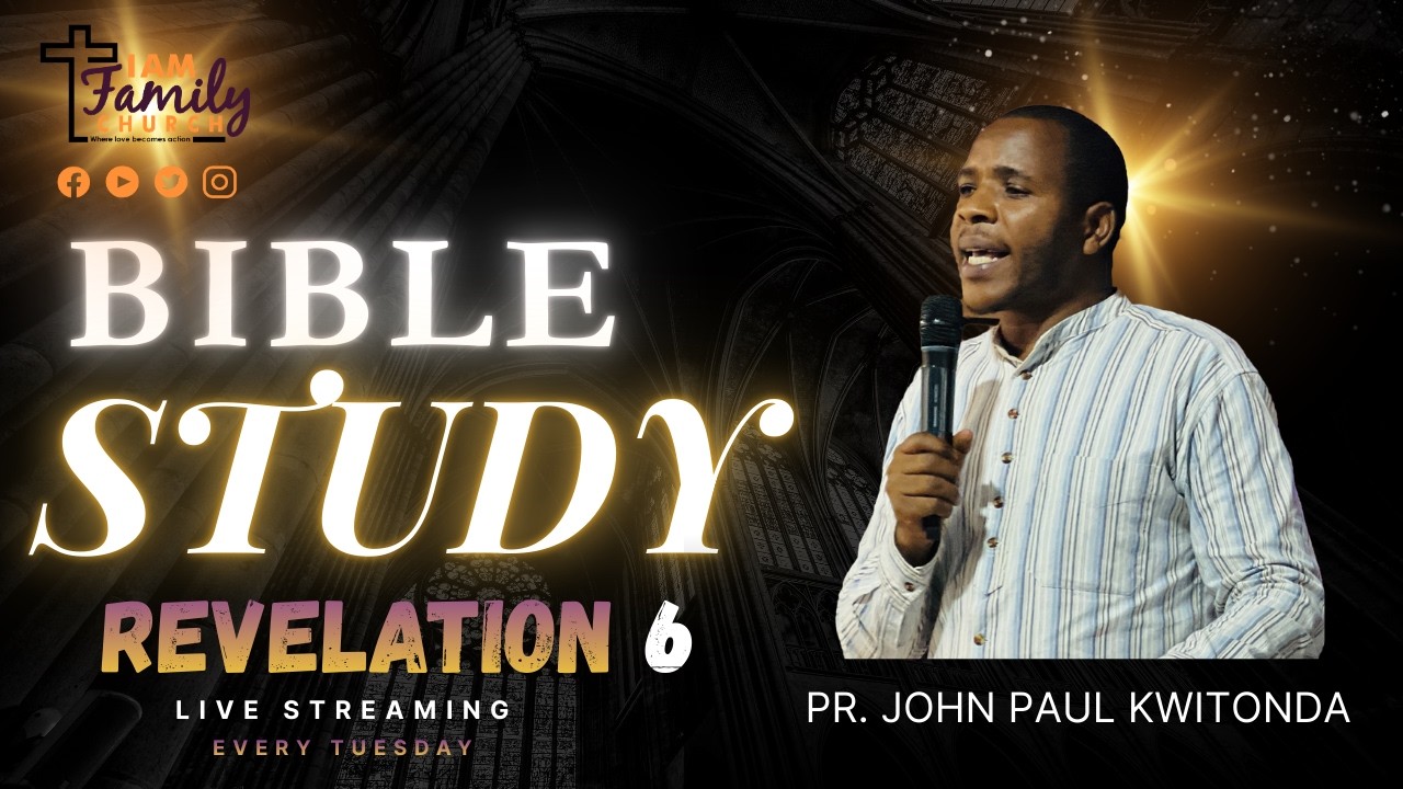 I AM FAMILY CHURCH | BIBLE STUDY | Revelation Chapter 6 | With Pr. John Paul Kwitonda