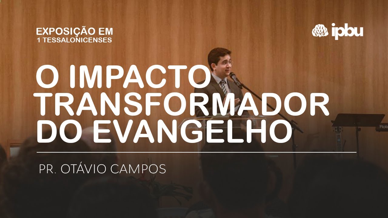 O IMPACTO TRANSFORMADOR DO EVANGELHO  | 1 Tessalonicenses 1. 2-10  | Pr. Otávio Campos