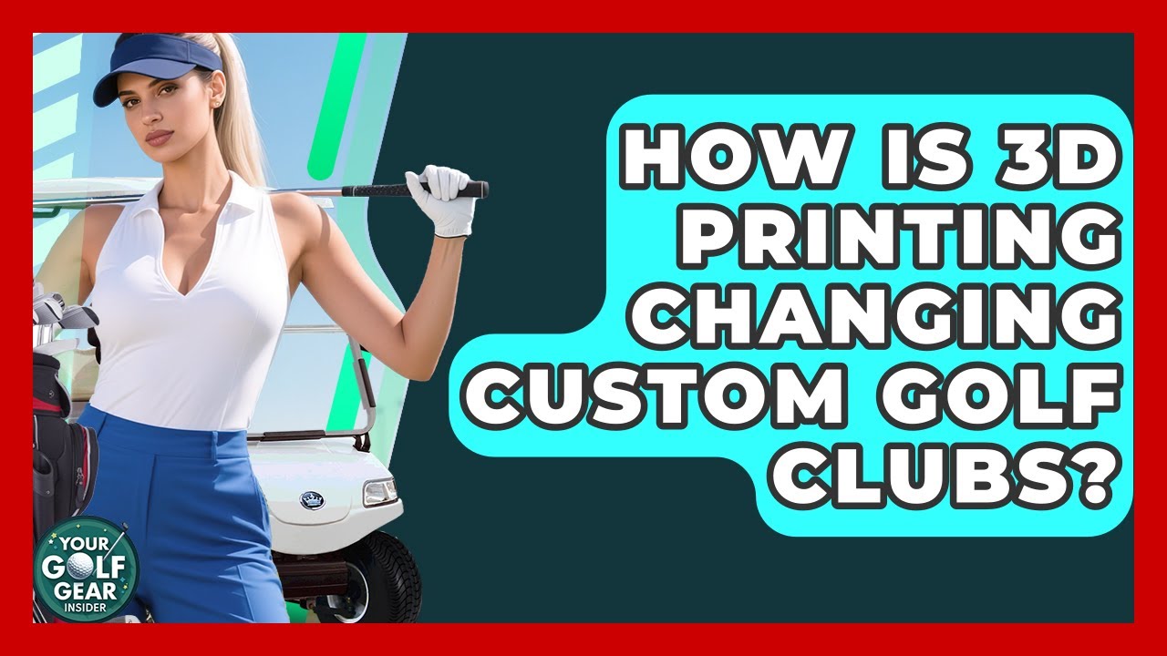 How Is 3D Printing Changing Custom Golf Clubs? - Your Golf Gear Insider