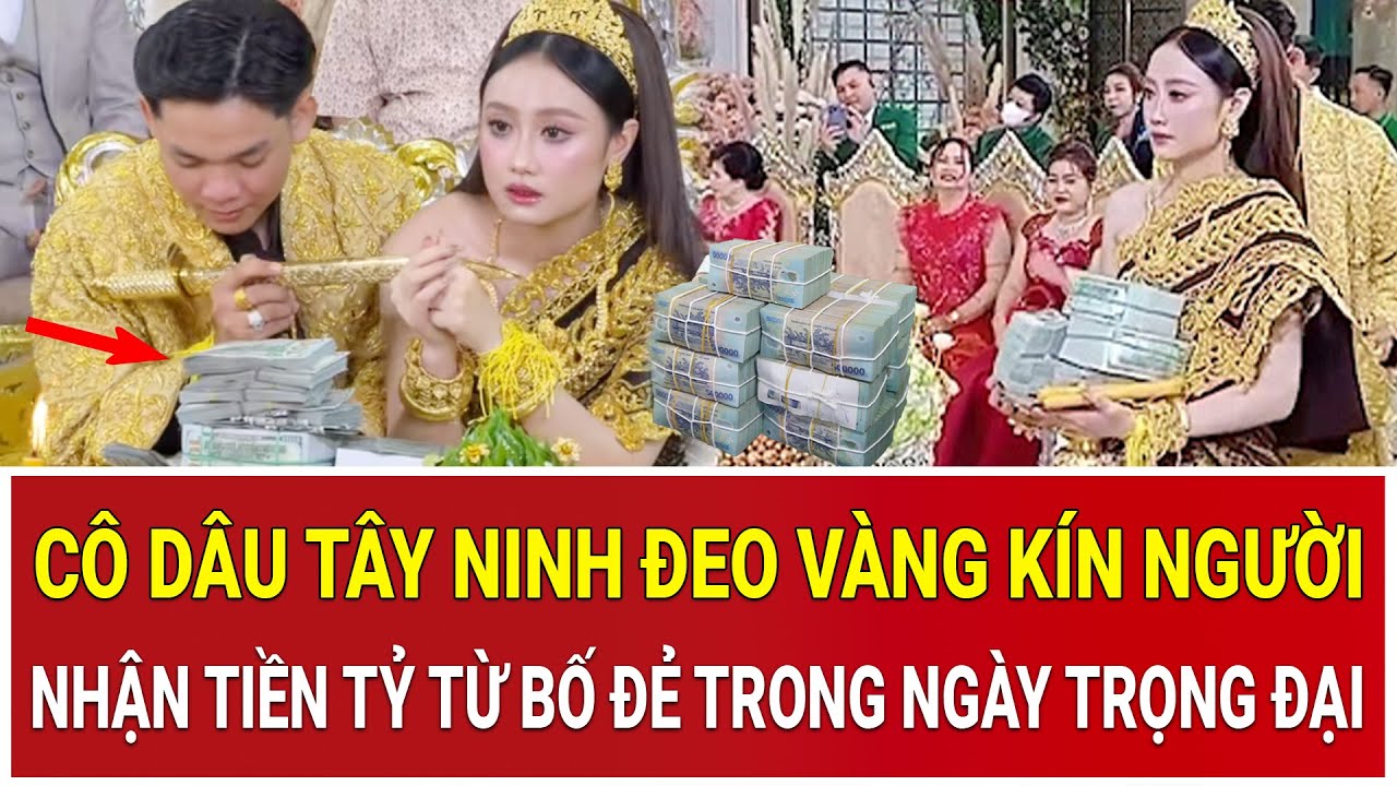 Bản tin sáng 21/2: Cô dâu Tây Ninh đeo vàng kín người, nhận tiền tỷ từ bố đẻ trong ngày trọng đại