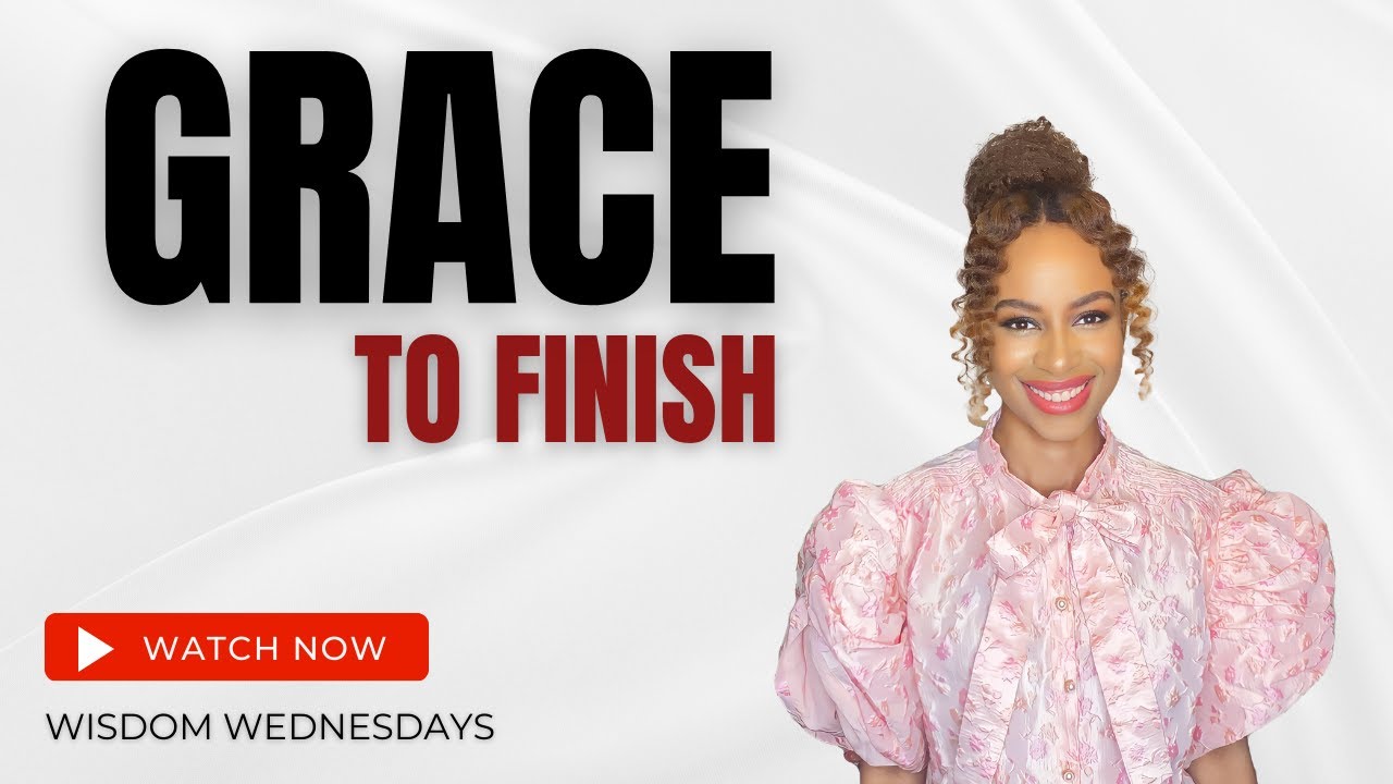 God has given you supernatural Grace To Finish - Wisdom Wednesdays