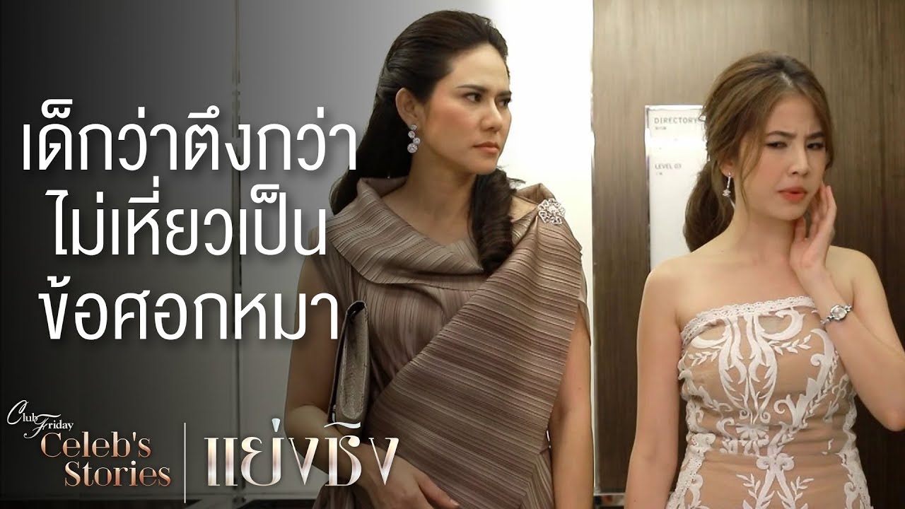 หนูทั้งเด็กกว่า ตึงกว่า ไม่เหี่ยวแบบป้า | Club Friday Celeb's Stories ตอน แย่งชิง