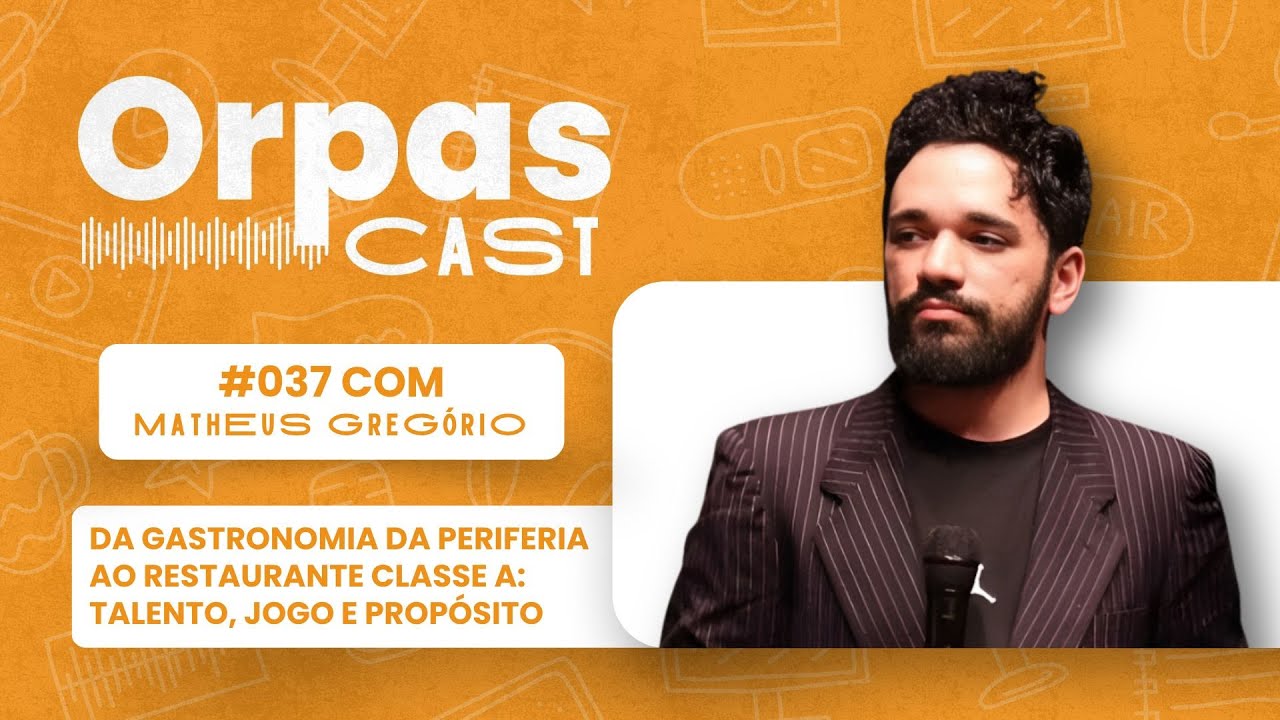 Da Gastronomia da Periferia ao Restaurante Classe A - MATHEUS GREG&Oacute;RIO -&nbsp;#OrpasCast&nbsp;#037