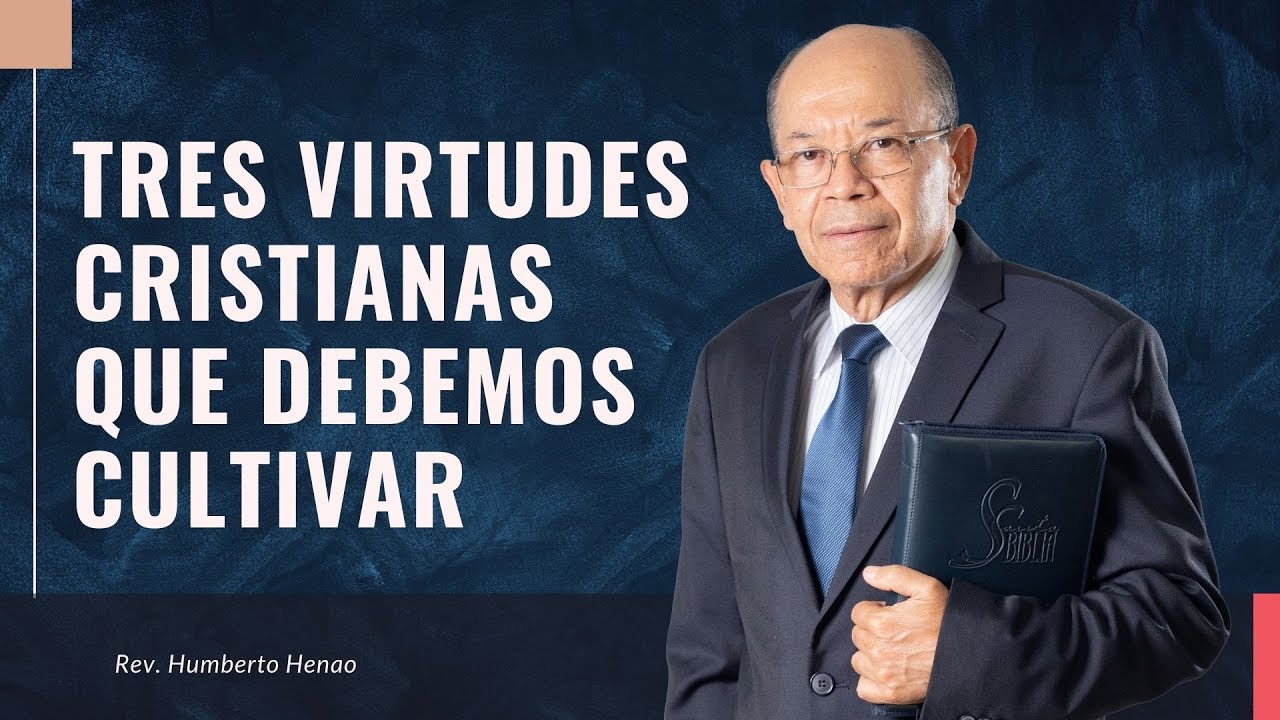 TRES VIRTUDES CRISTIANAS QUE DEBEMOS CULTIVAR |  Ps.  Humberto Henao