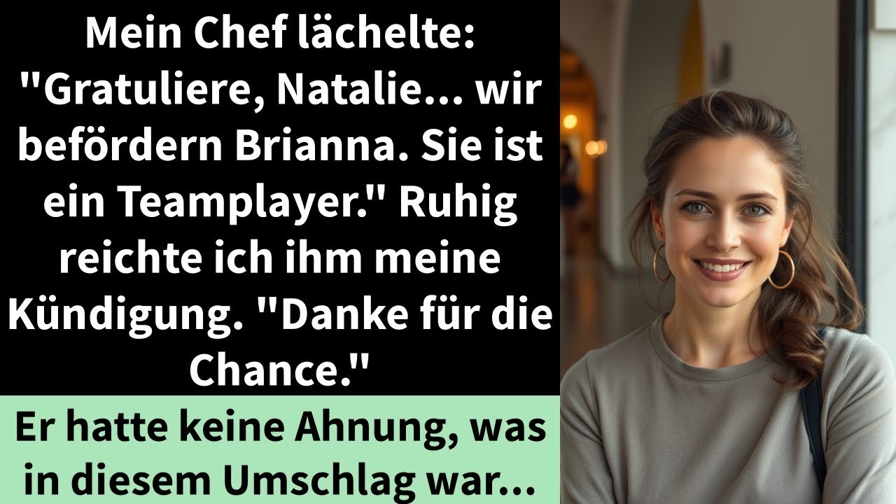 Mein Chef lächelte  'Gratuliere, Natalie    wir befördern Brianna  Sie ist ein Teamplayer '