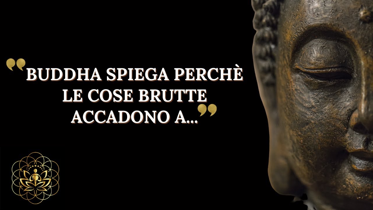 BUDDHA SPIEGA PERCHE LE COSE BRUTTE ACCADONO SOLO ALLE PERSONE BUONE