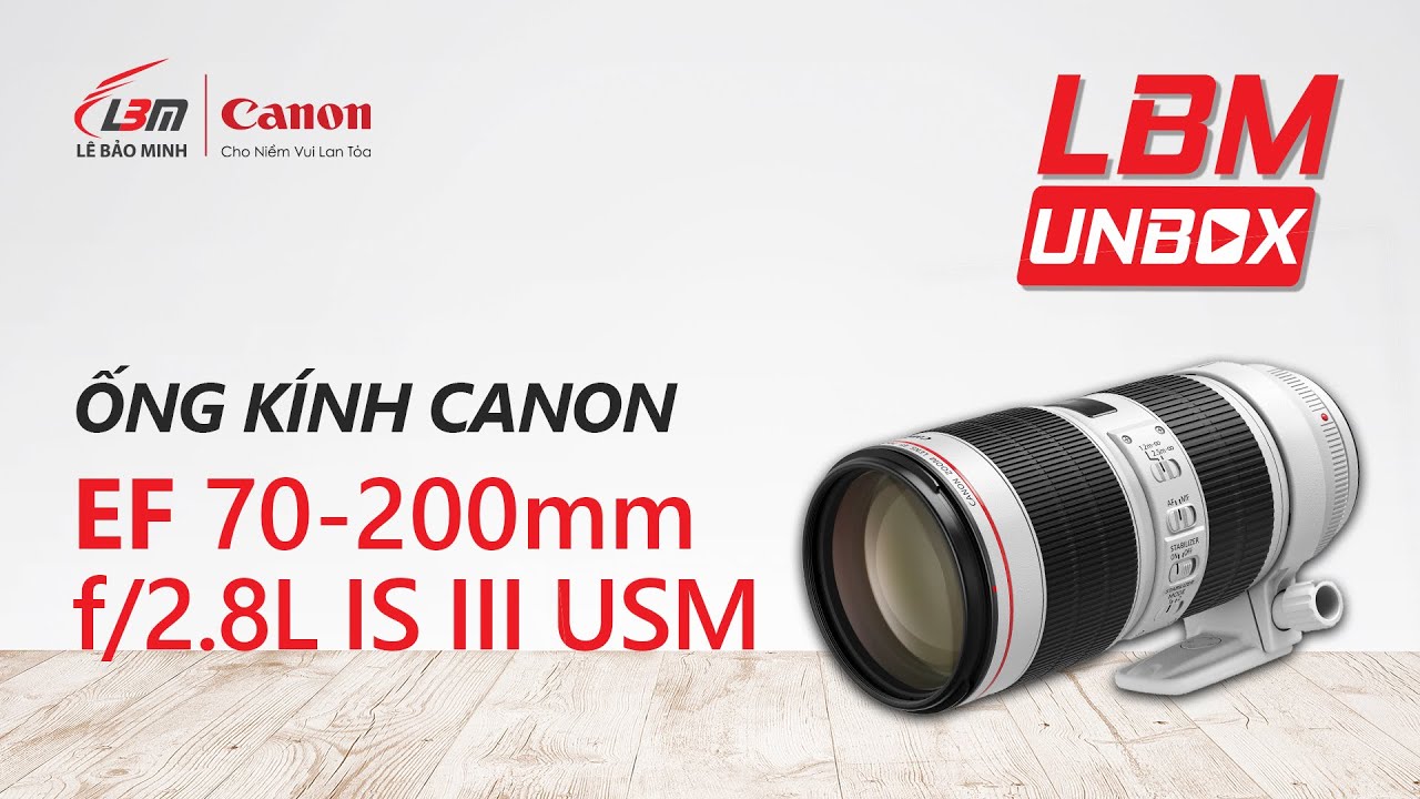 [UNBOX] | ỐNG KÍNH CANON EF 70-200MM F/2.8L IS III USM
