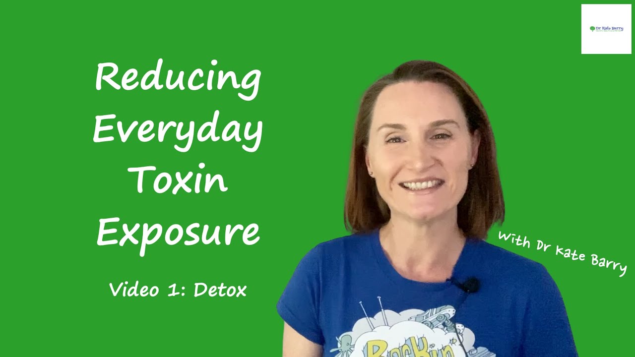 Detox | Reducing Everyday Toxin Exposure | Dr Kate Barry | Holistic Health & Nutrition Clinic