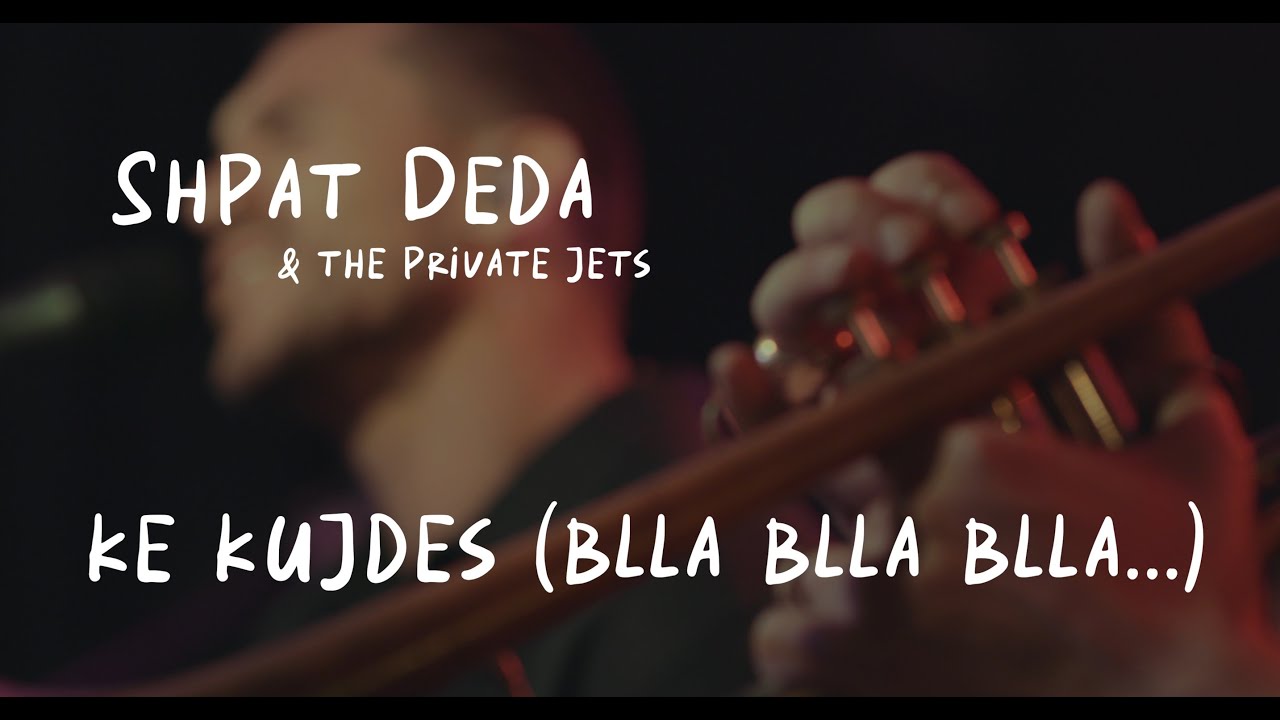 Shpat Deda & The Private Jets - Ke Kujdes (Blla Blla Blla...)