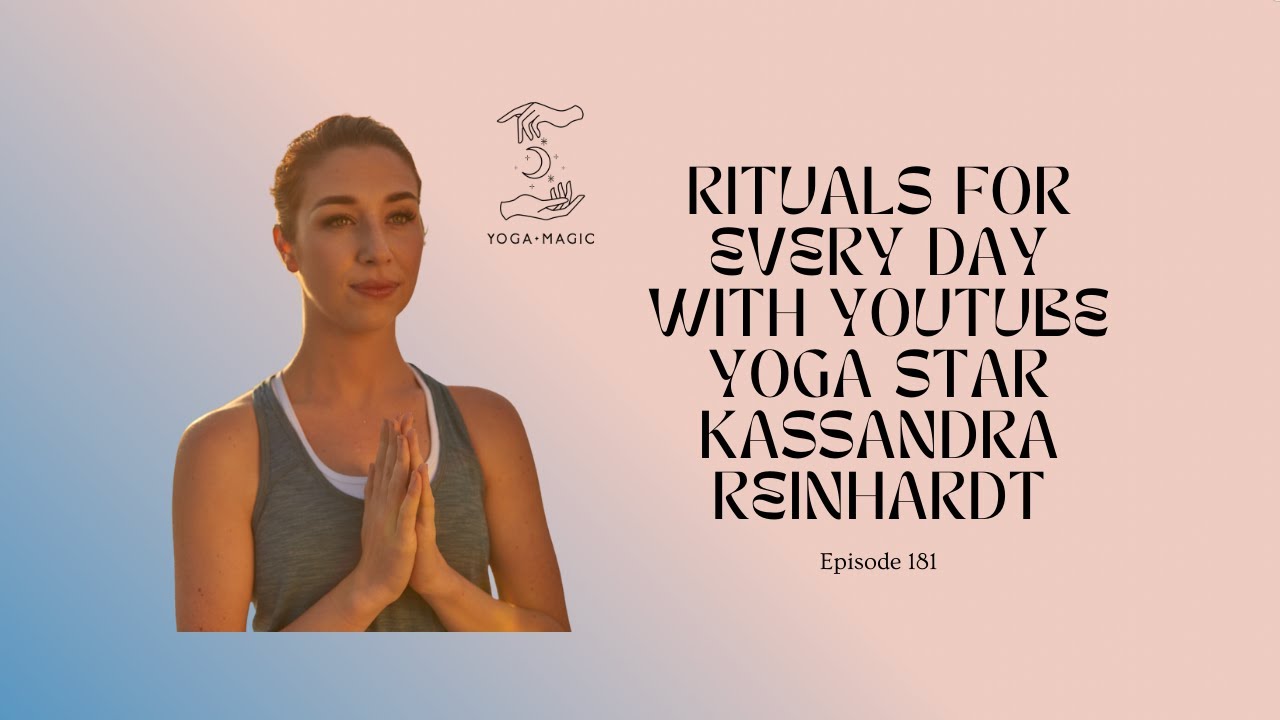 Rituals for Every Day with YouTube Yoga Star Kassandra Reinhardt | Yoga Magic Podcast Episode 181
