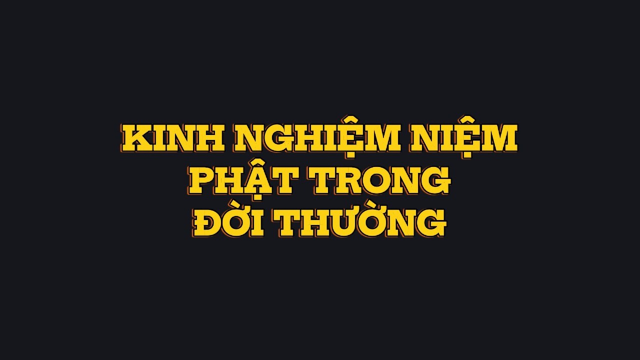 KINH NGHIỆM NIỆM PHẬT TRONG ĐỜI THƯỜNG