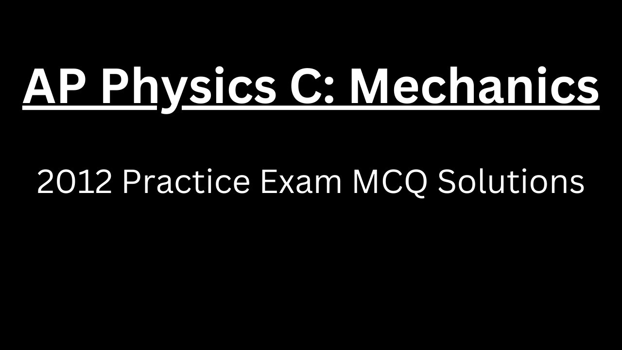 AP Physics C: Mechanics 2012 Practice Exam MCQ Solutions