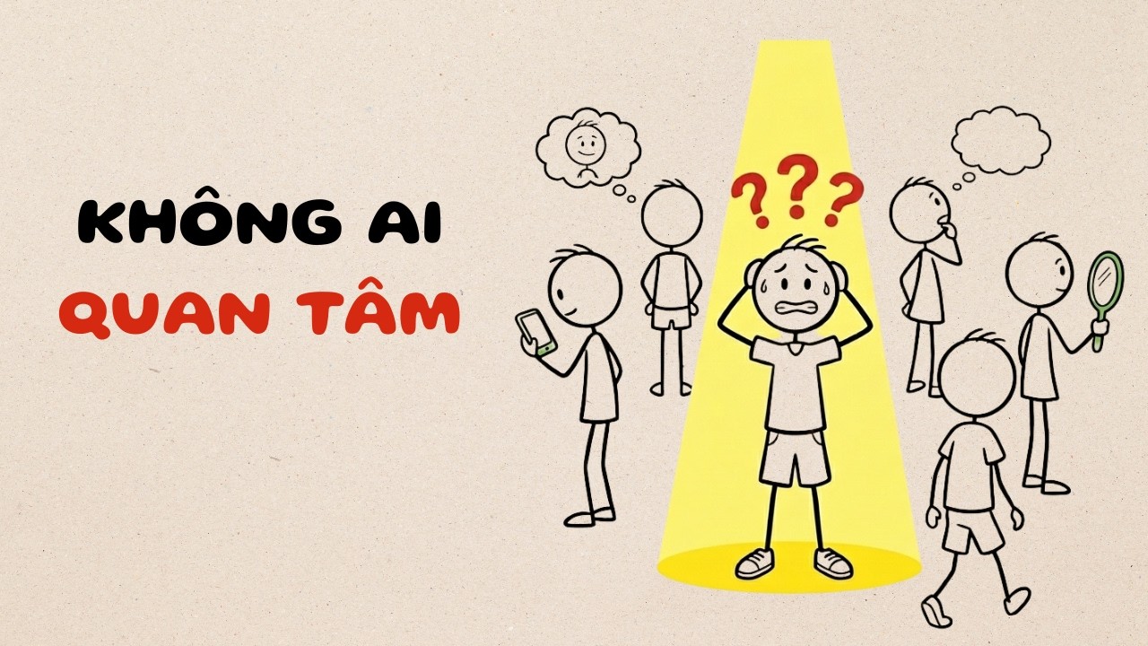 Vì Sao Hầu Hết Mọi Người Không Nghĩ Về Bạn Nhiều Như Bạn Tưởng | Self Up