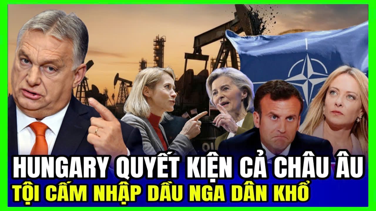 Hungary Quyết Kiện Cả Châu Âu : Tội Cấm Nhập Dầu Nga Dân Khổ  | Luận Đàm Quốc Tế