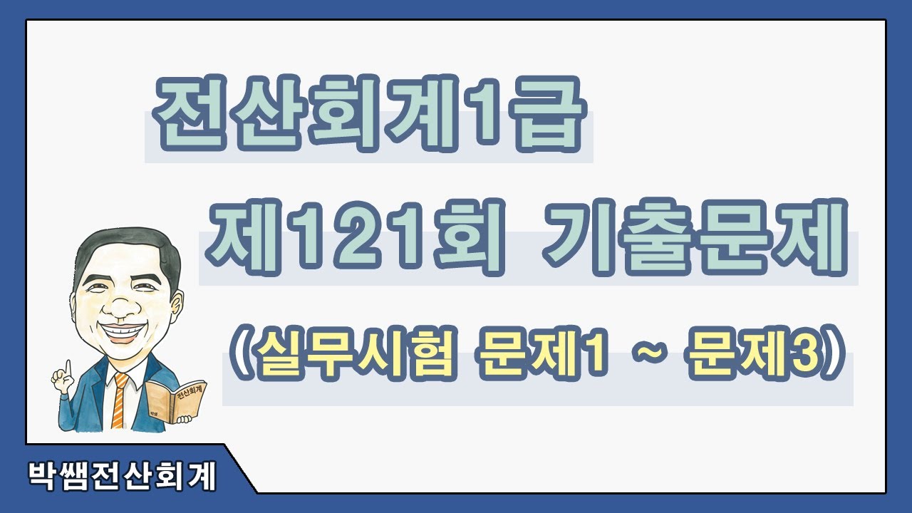 [박쌤전산회계1급] 제121회 기출문제풀이(실무시험 문제1~문제3)