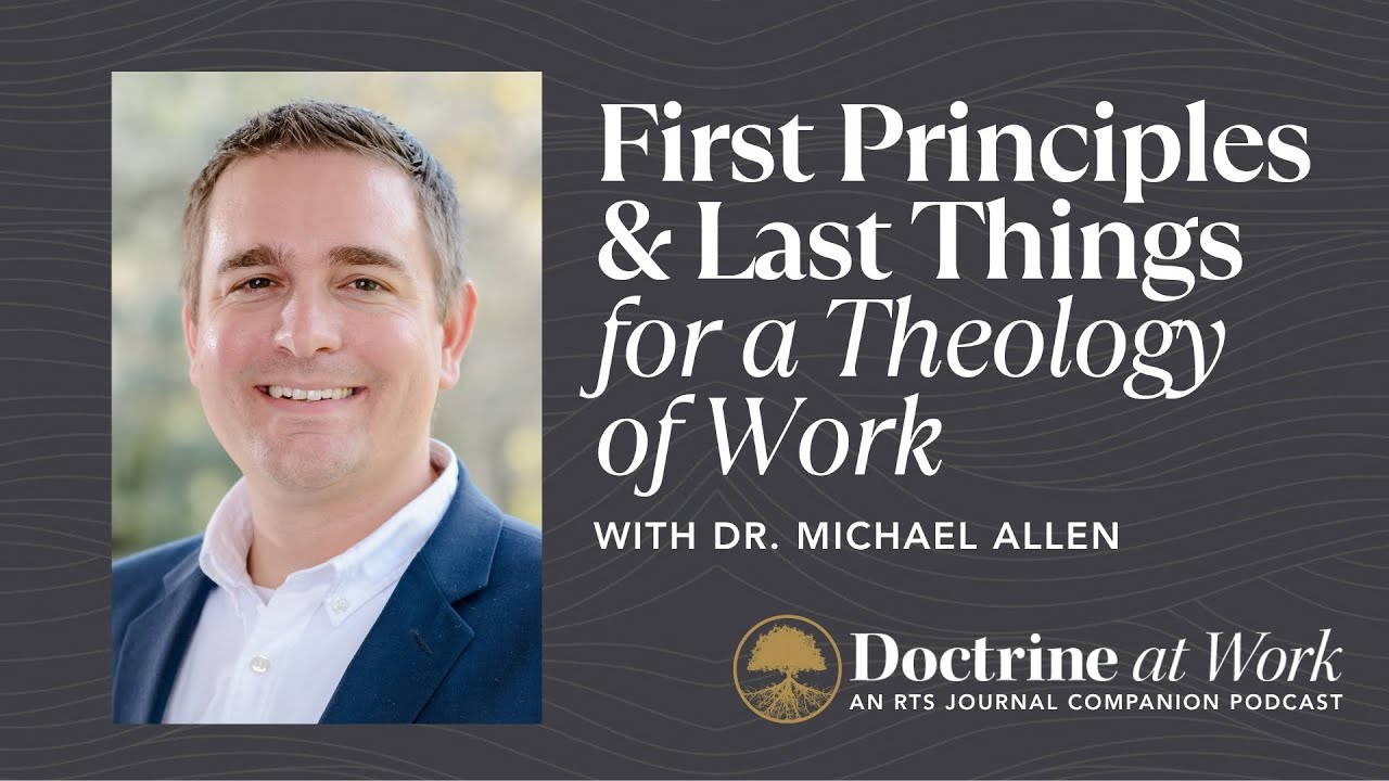 First Principles & Last Things for a Theology of Work with Dr. Michael Allen #rts #eschatology