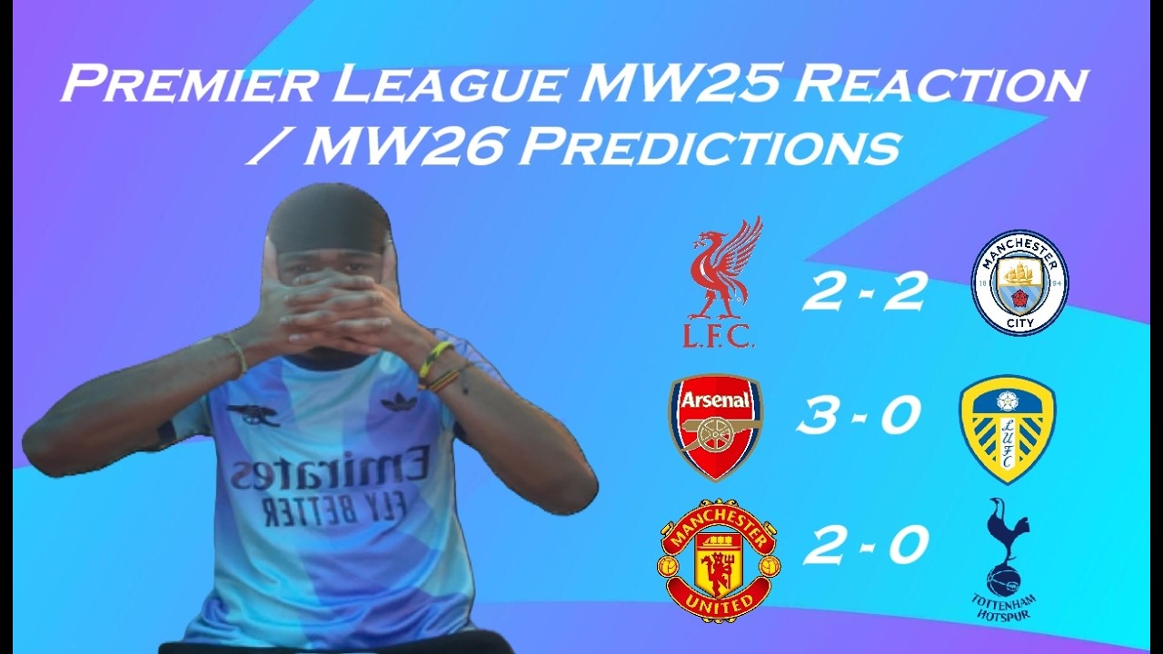 Premier League MW25 Reaction AND MW26 Predictions