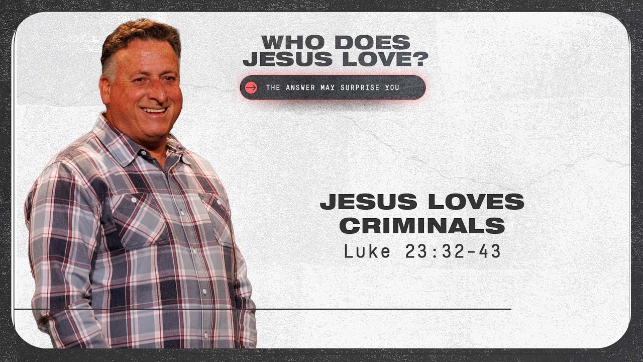 Jesus Loves Criminals | Luke 23:32-43 | 4/3/22