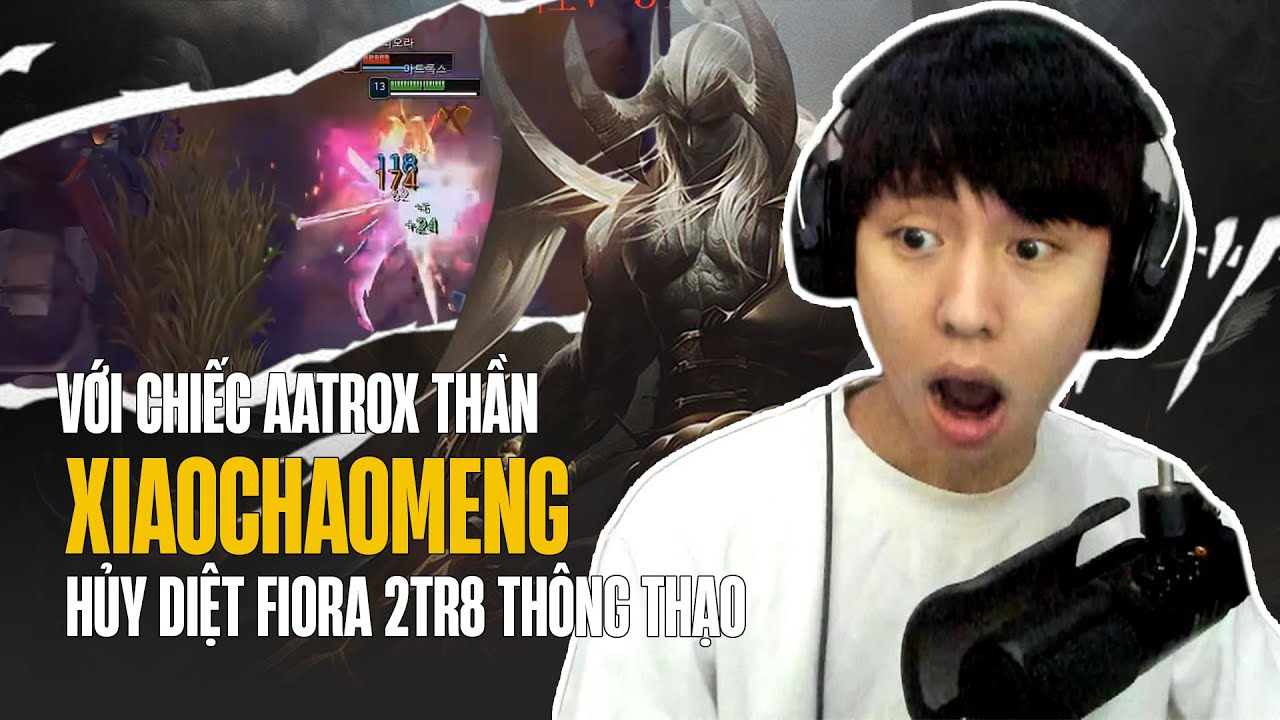 XIAOCHAOMENG CÙNG TƯỚNG TỦ AATROX GẶT NHẸ DỊ NHÂN FIORA SÁT LỰC 2TR8 THÔNG THẠO MÁY CHỦ HÀN QUỐC