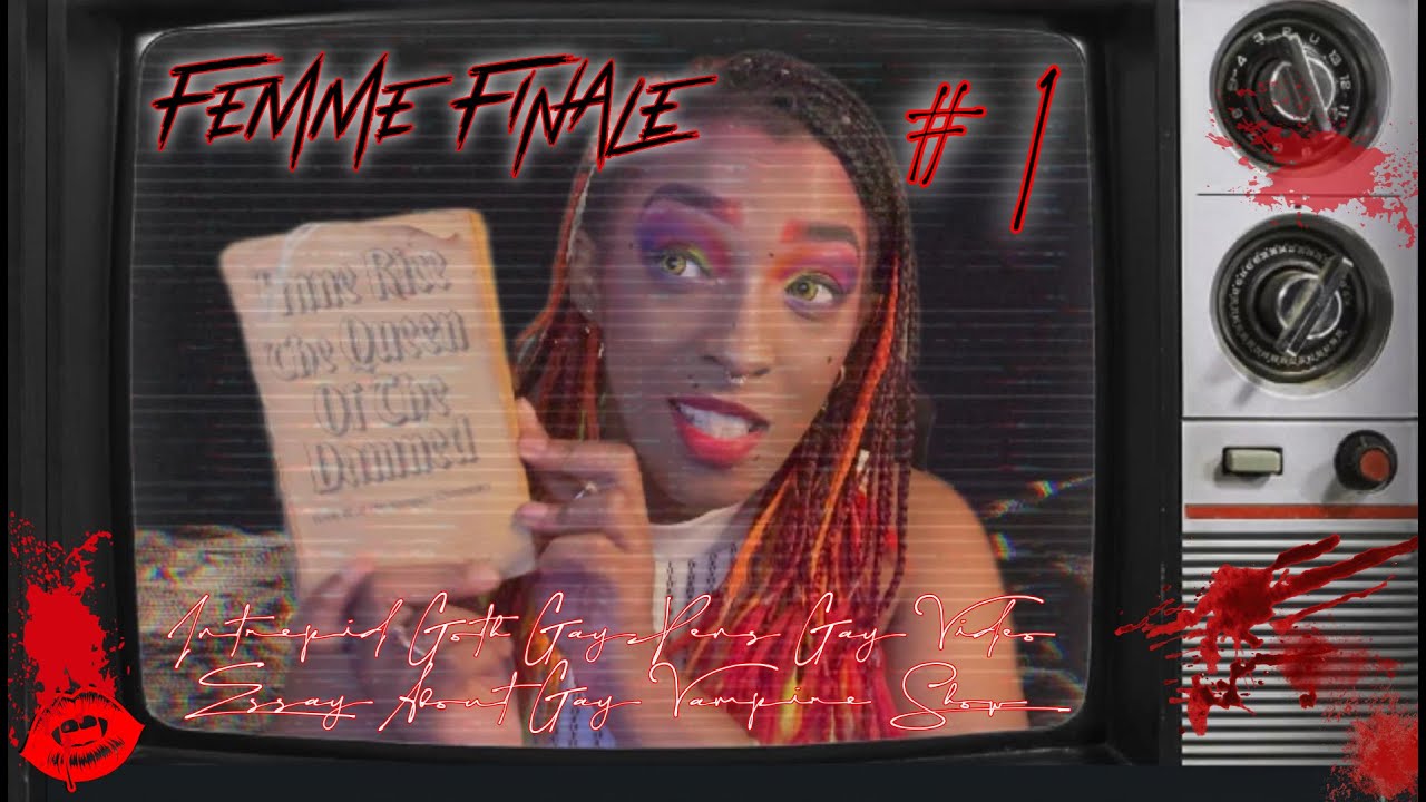 FEMME FINALE #1 -  intrepid goth gay pens gay video essay about gay vampire show