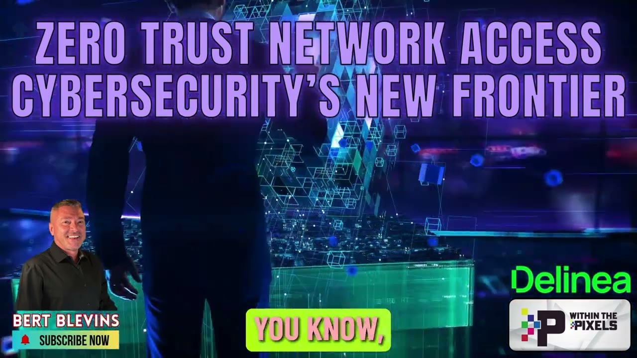 Zero Trust Network Access Cybersecurity's New Frontier with Bert Blevins