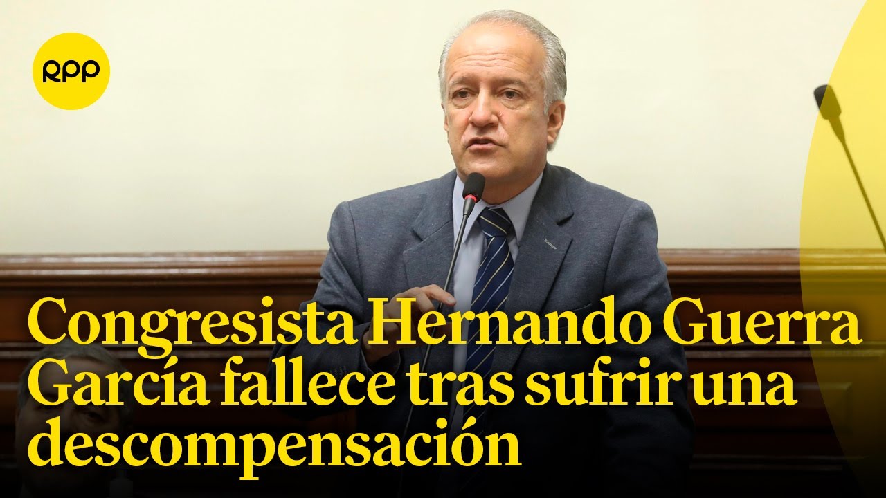 Congresista Hernando Guerra García falleció tras sufrir una descompensación