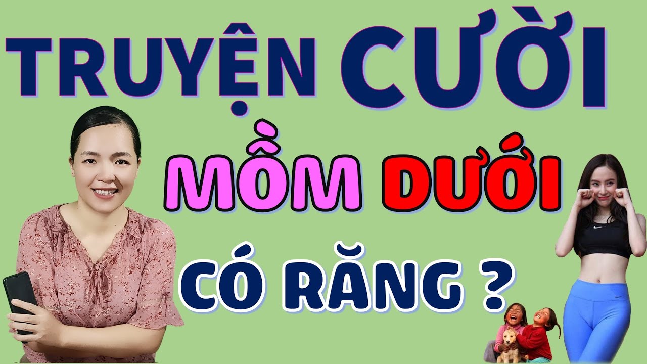 Tuyện Tập Truyện cười Tiếu lâm Đời Mới Ít Bậy Hay Đặc Sắc  Muồm Dưới Có Răng? Cười Xỉu.