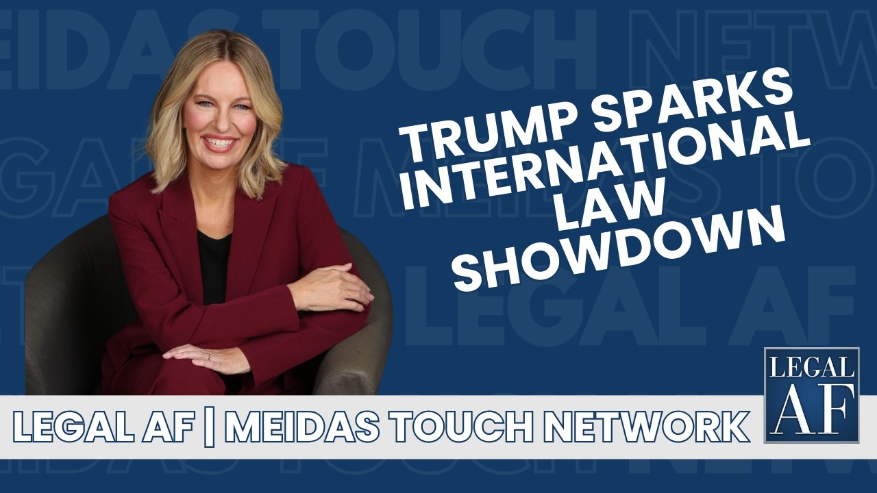 Legal AF: Trump Sparks INTERNATIONAL LAW SHOWDOWN