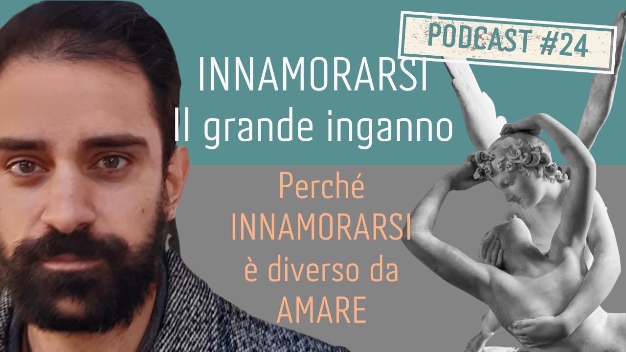 PODCAST Ep. #24 INNAMORARSI: il grande inganno | Perché INNAMORARSI è diverso da AMARE