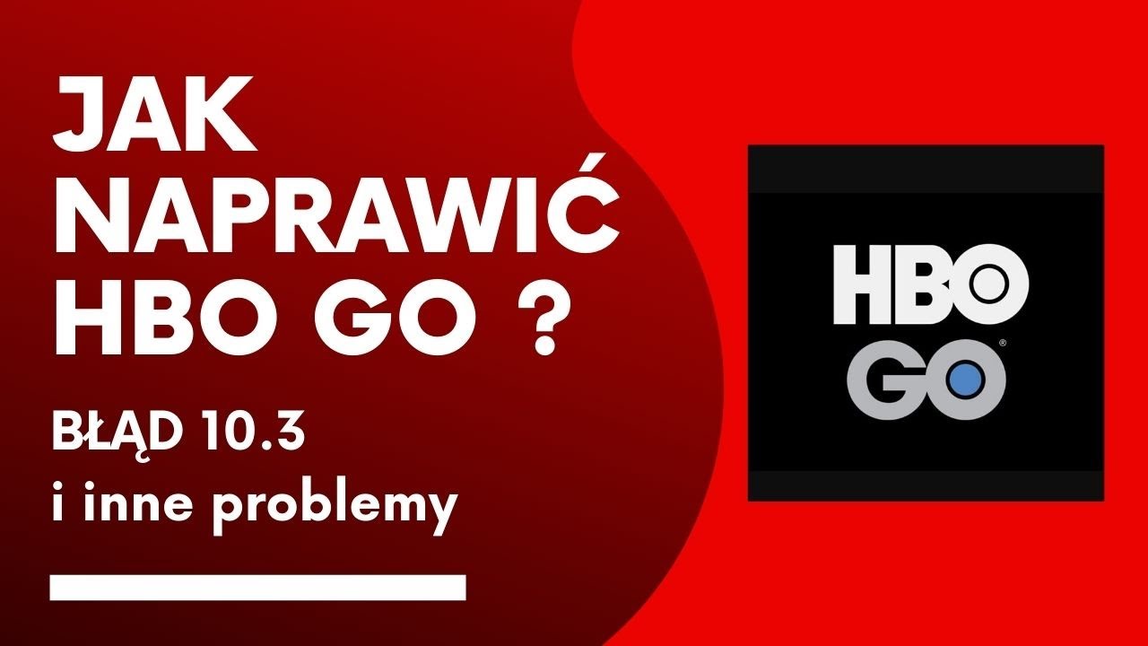 Jak naprawić HBO GO? Błąd 10.3 i inne problemy. Rozwiązanie