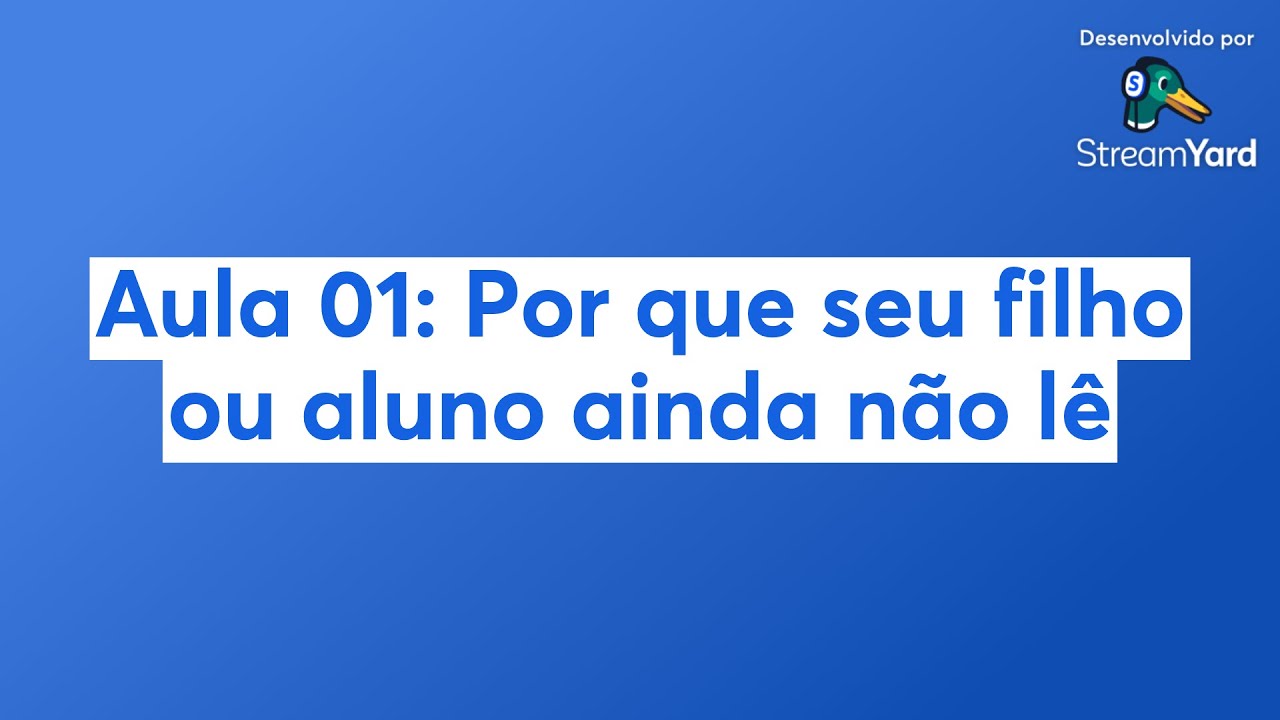 Aula 01: Por que seu filho ou aluno ainda não lê
