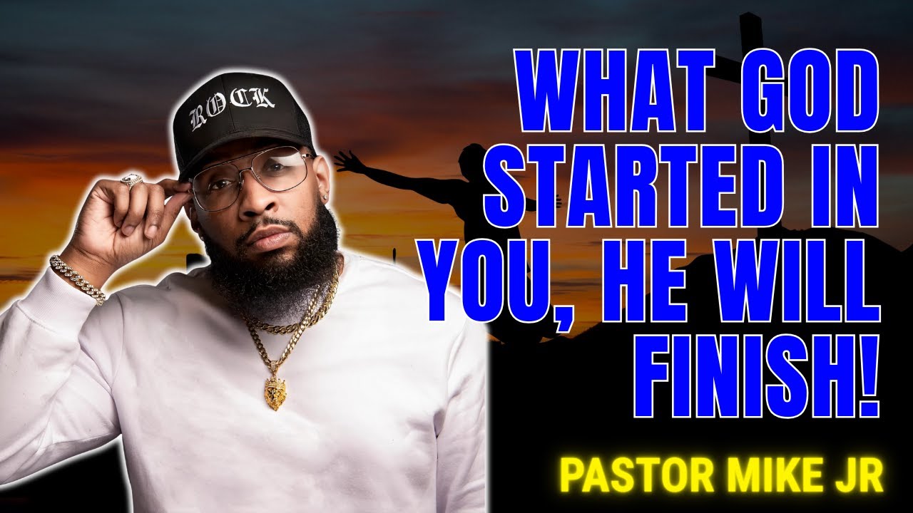 PASTOR MIKE JR - What God Started in You, He Will Finish!