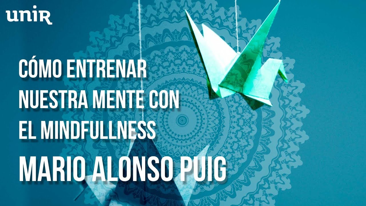 Mario Alonso Puig - Cómo entrenar la mente con el Mindfulness | #UNIRmarioalonsopuig