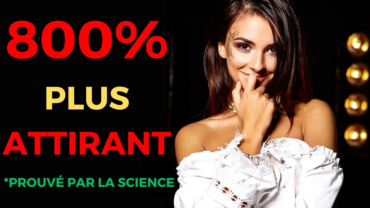 Comment Être 800% Plus Sexy (Selon La Science !)