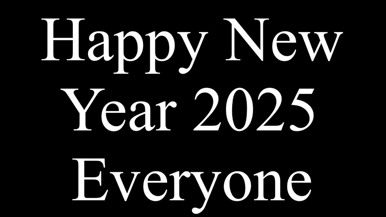 Happy New Year 2025 Everyone