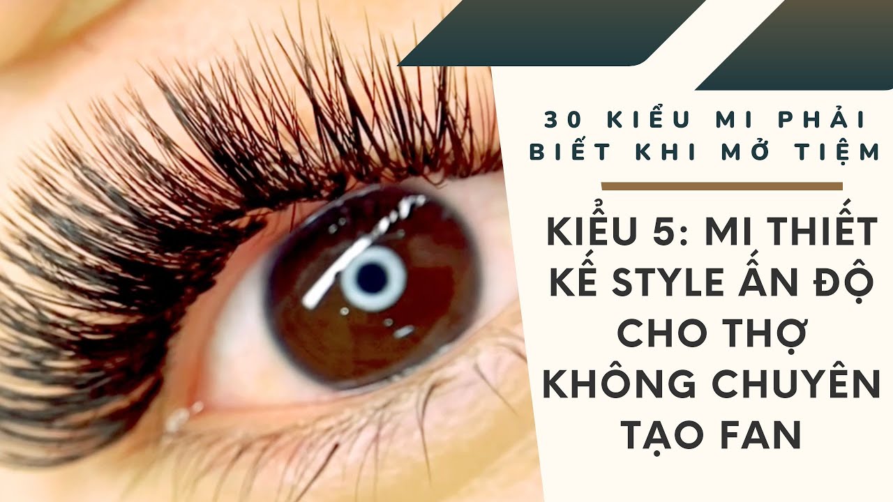 30 Kiểu Mi Phải Biết Khi Mở Tiệm🎈Kiểu 5 Style Ấn Độ Cho Thợ Không Chuyên Tạo Fan