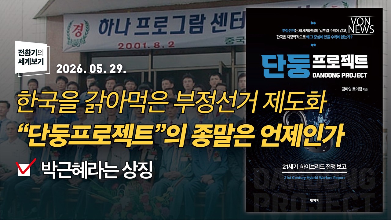 한국을 갉아먹은 부정선거 제도화 &ldquo;단둥프로젝트&rdquo;의 종말은 언제인가 / 박근혜라는 상징 | 260529 | 김미영 VON뉴스 대표 | [전환기의 세계보기]