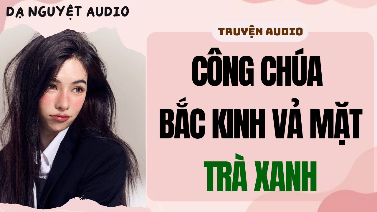 FULL AUDIO | CÔNG CHÚA BẮC KINH VẢ MẶT TRÀ XANH | DẠ NGUYỆT AUDIO #truyenaudio #audio