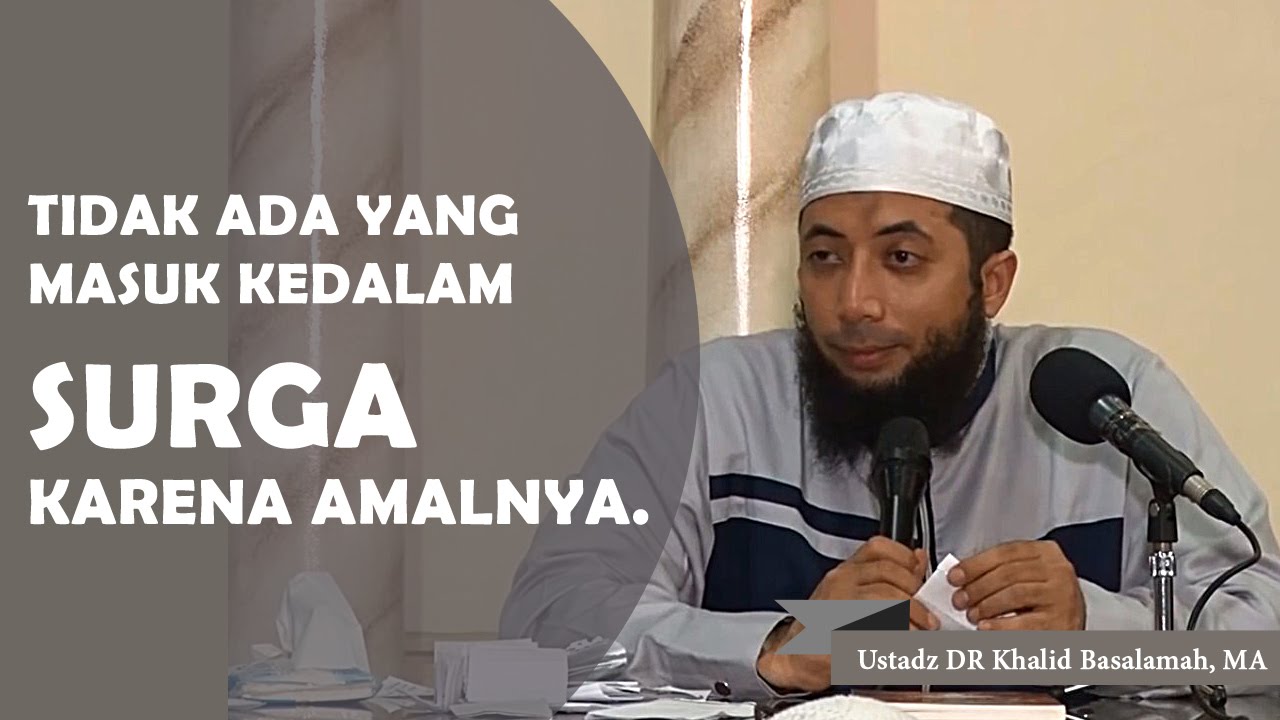 Tidak ada yang masuk kedalam surga karena amalnya, Ustadz DR Khalid Basalamah, MA