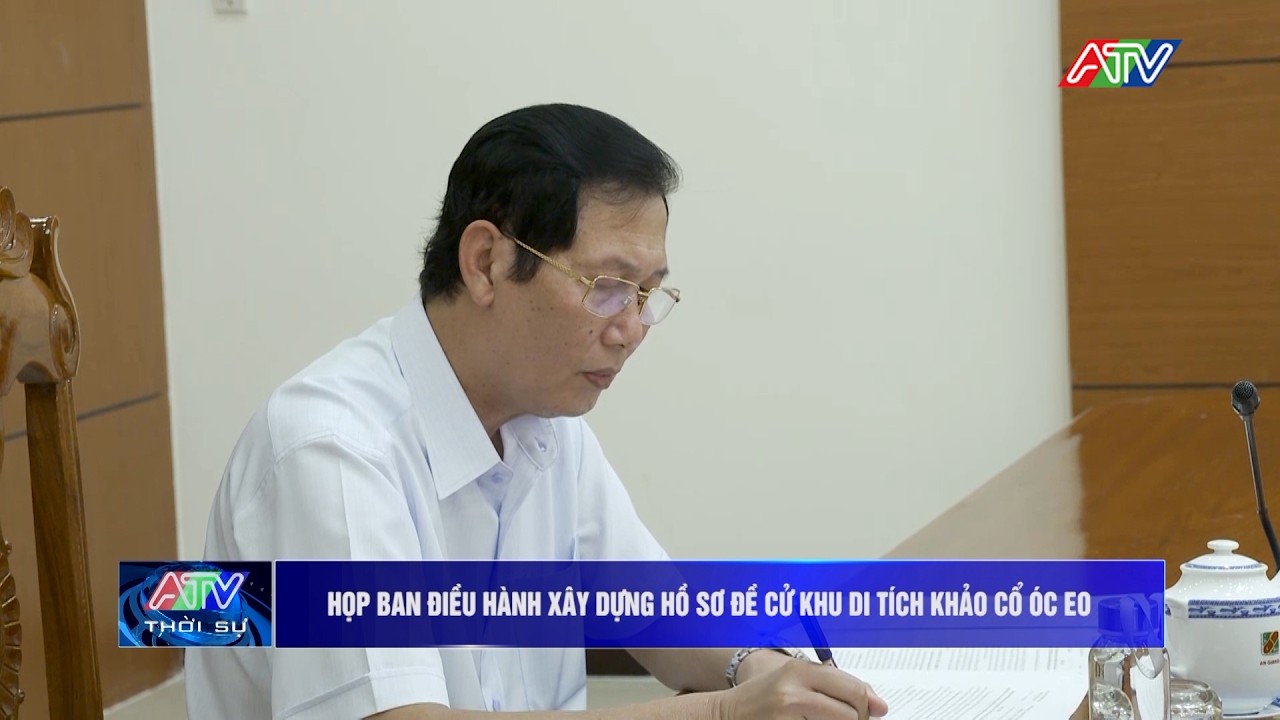 Họp Ban Điều hành xây dựng hồ sơ đề cử Khu di tích khảo cổ Óc Eo | Truyền hình An Giang 2