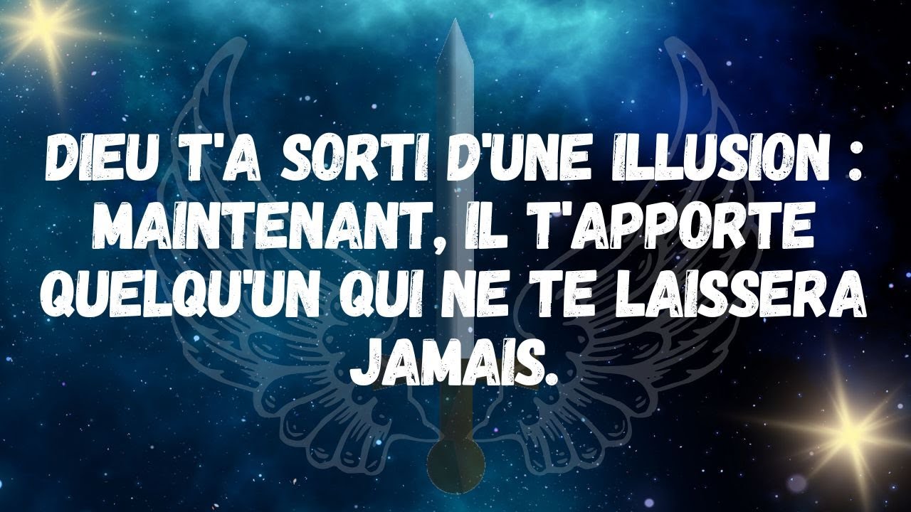 Dieu t'a sorti d'une illusion : Maintenant, il t'apporte quelqu'un qui ne te laissera jamais