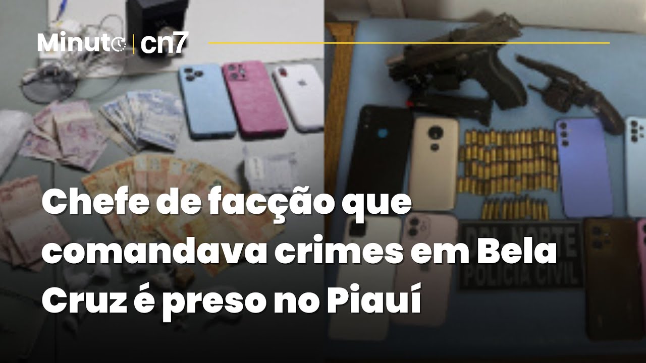 Chefe de fac&ccedil;&atilde;o que comandava crimes em Bela Cruz &eacute; preso no Piau&iacute; | Minuto CN7