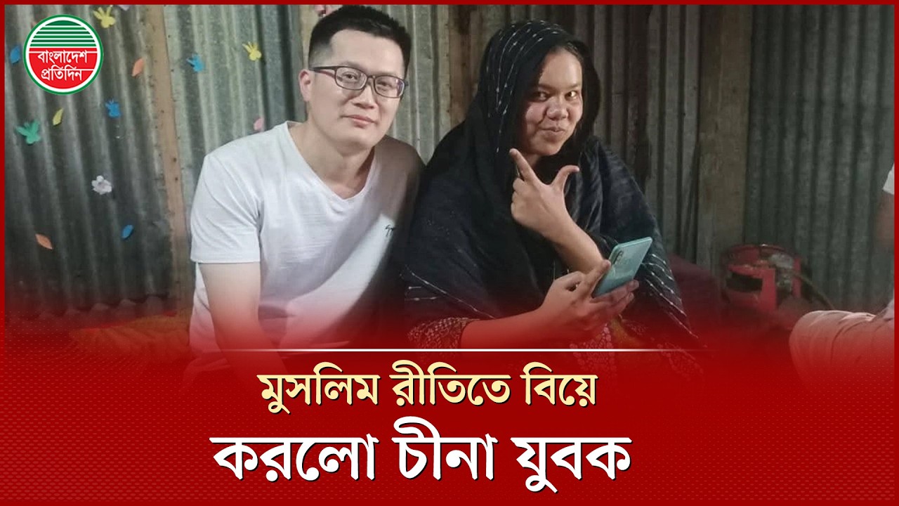প্রেমের টানে চীনা যুবক মুন্সিগঞ্জে, মুসলিম রীতিতে বিয়ে | Chinese Youth Marriage | Munshiganj