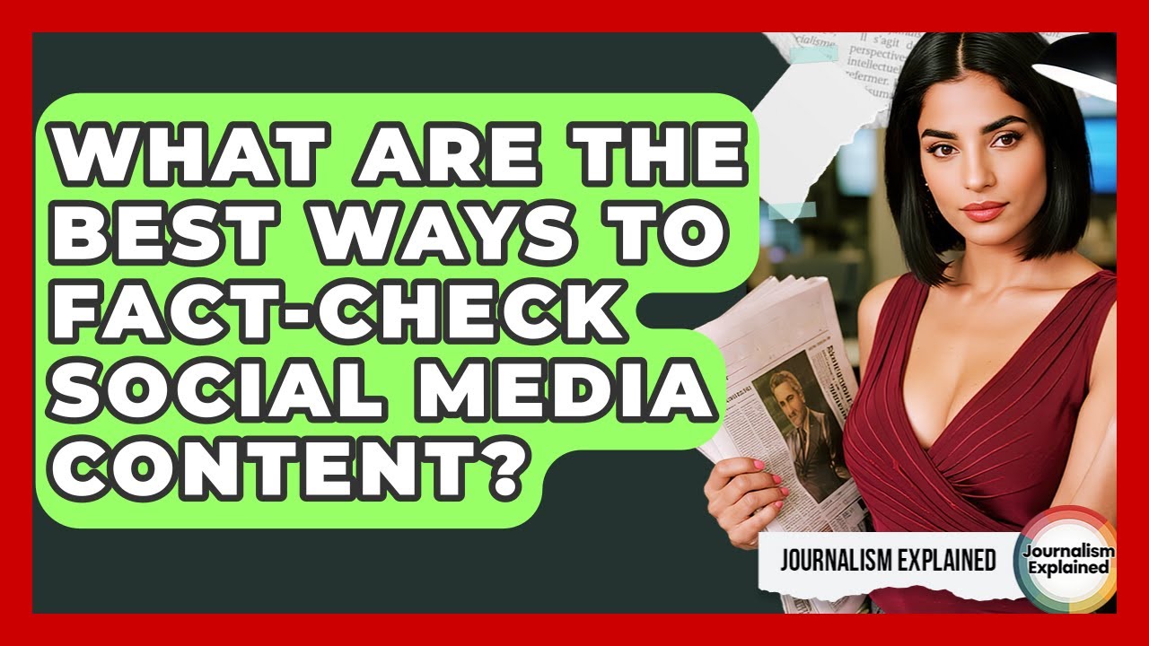 What Are The Best Ways To Fact-check Social Media Content? - Journalism Explained