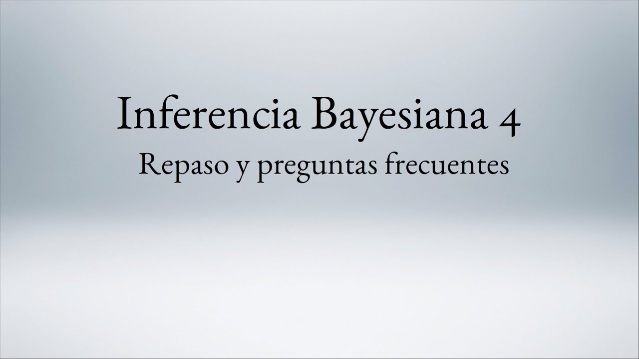 Inferencia Bayesiana 4. Repaso y preguntas frecuentes