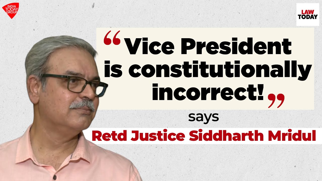 “Vice President is constitutionally incorrect!” says Retd Justice Siddharth Mridul | Law Today
