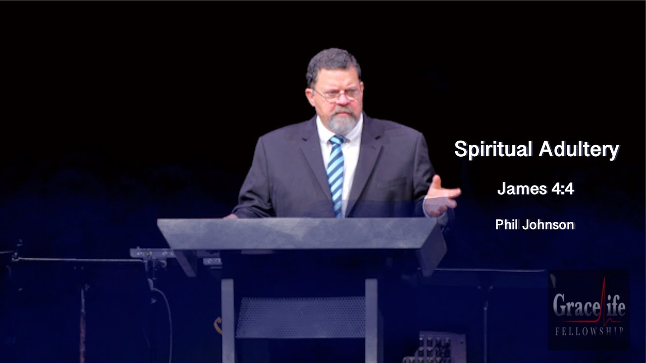 Phil Johnson | GraceLife Fellowship | Spiritual Adultery | James 4:4