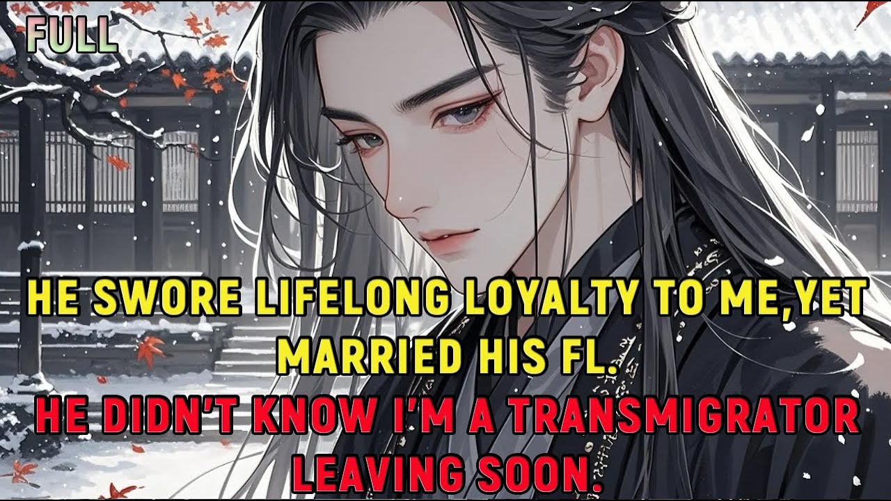 He swore lifelong loyalty to me,yet married his FL.He didn’t know I’m a transmigrator leaving soon.
